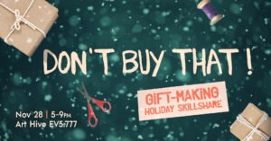 Don't Buy That! Free Gift Making @ Concordia Art Hives